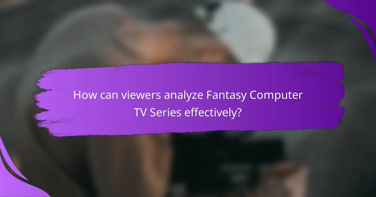 How can viewers analyze Fantasy Computer TV Series effectively?