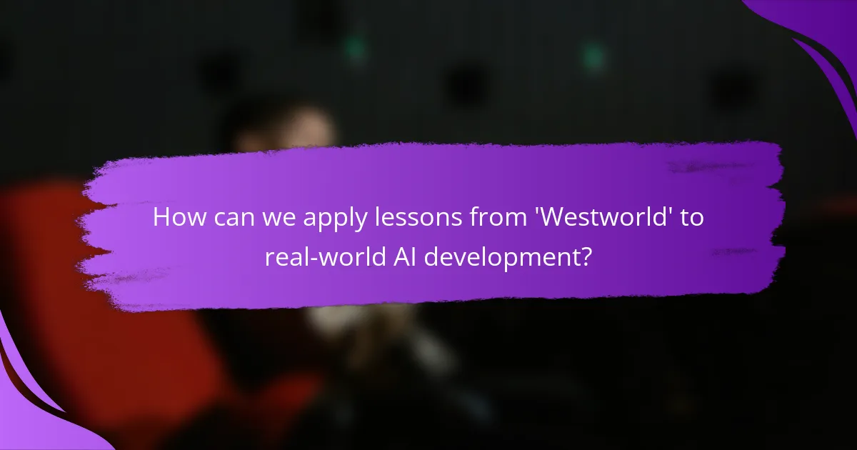 How can we apply lessons from 'Westworld' to real-world AI development?