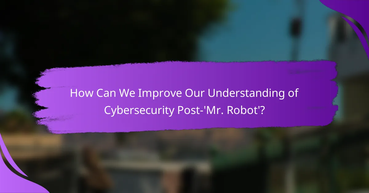 How Can We Improve Our Understanding of Cybersecurity Post-'Mr. Robot'?