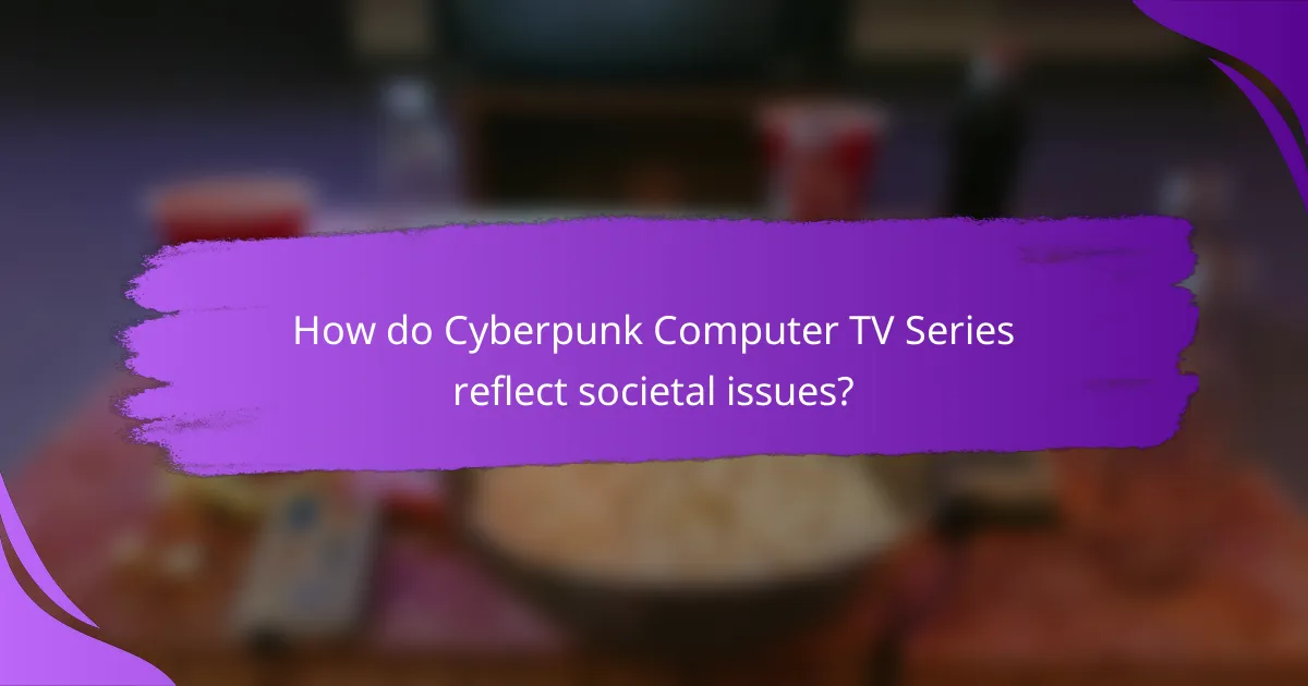 How do Cyberpunk Computer TV Series reflect societal issues?