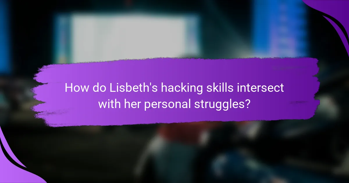 How do Lisbeth's hacking skills intersect with her personal struggles?