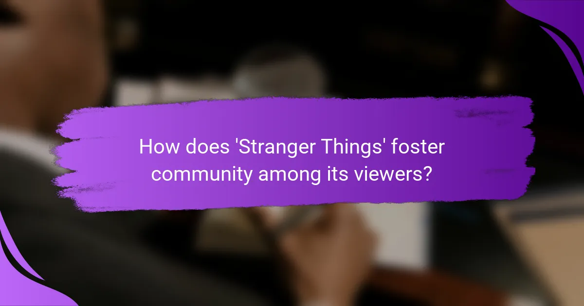 How does 'Stranger Things' foster community among its viewers?
