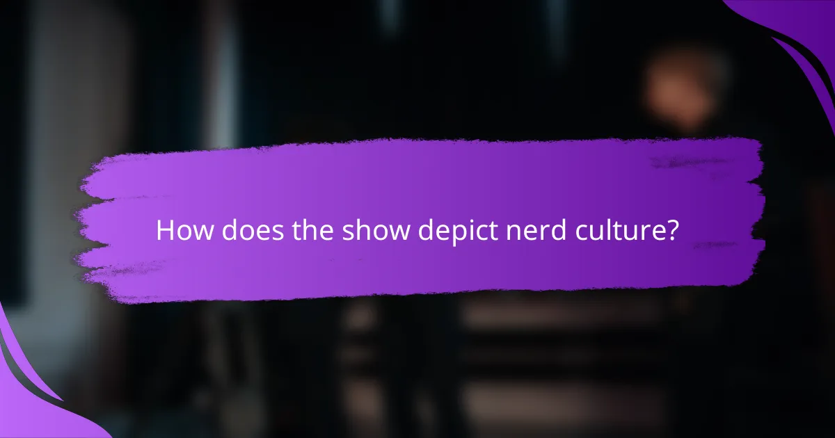 How does the show depict nerd culture?