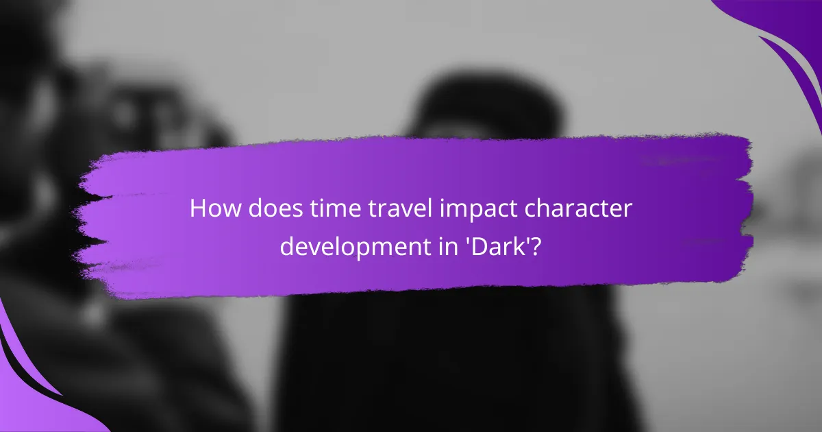 How does time travel impact character development in 'Dark'?
