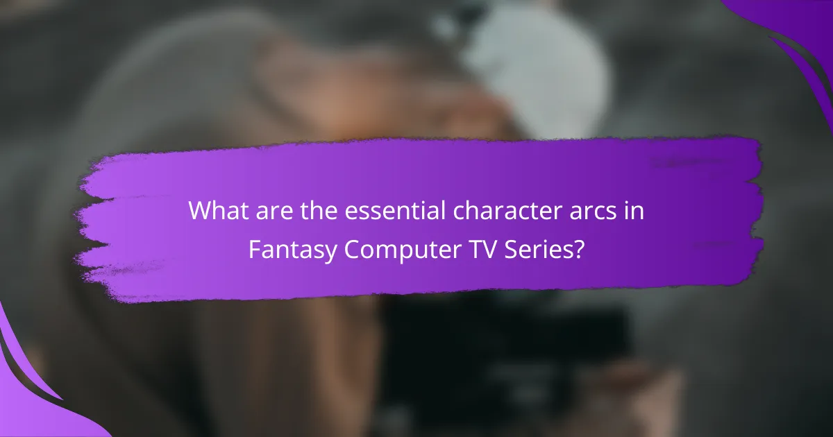 What are the essential character arcs in Fantasy Computer TV Series?