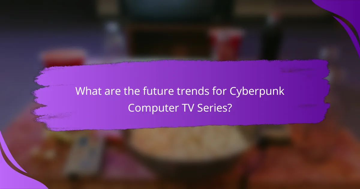 What are the future trends for Cyberpunk Computer TV Series?