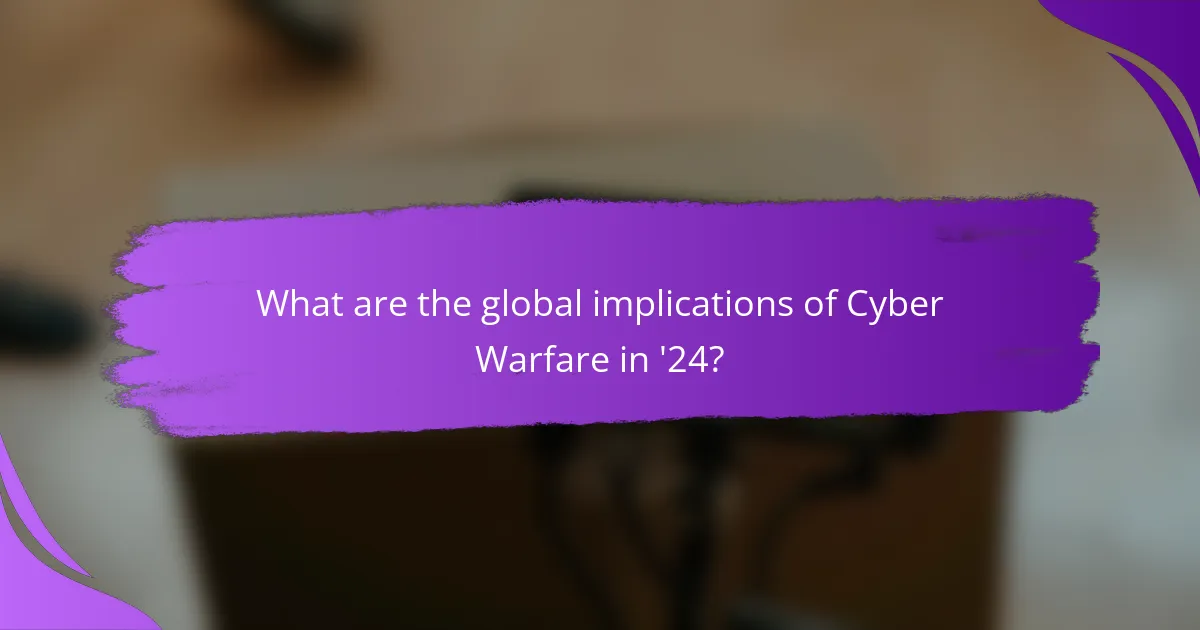 What are the global implications of Cyber Warfare in '24?