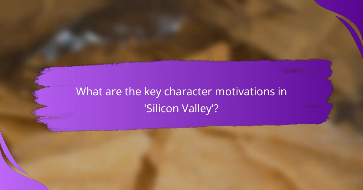 What are the key character motivations in 'Silicon Valley'?