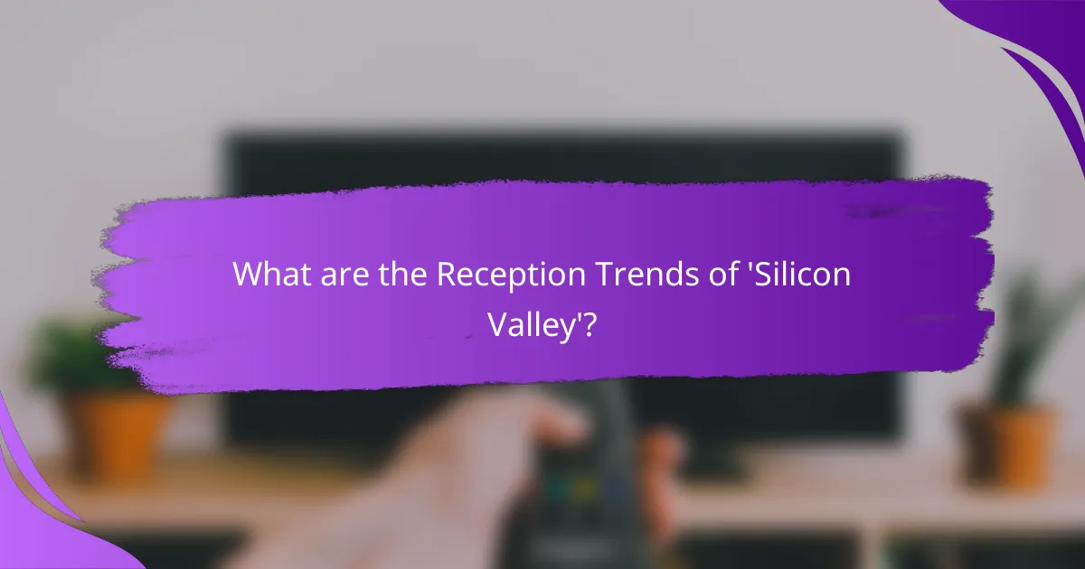 What are the Reception Trends of 'Silicon Valley'?