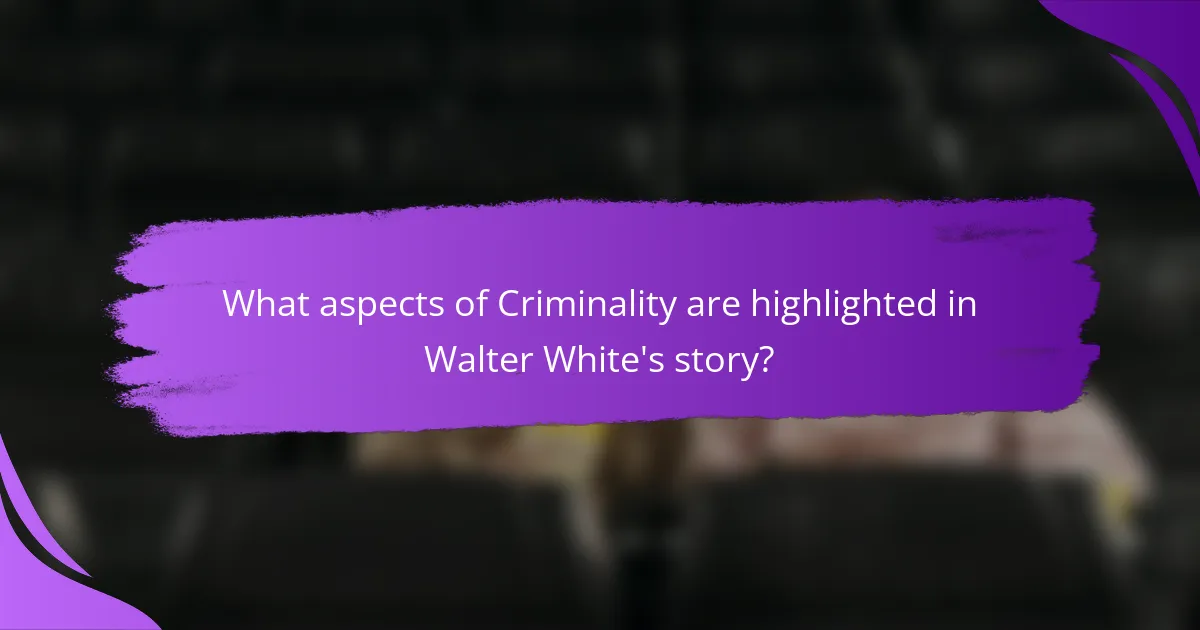What aspects of Criminality are highlighted in Walter White's story?