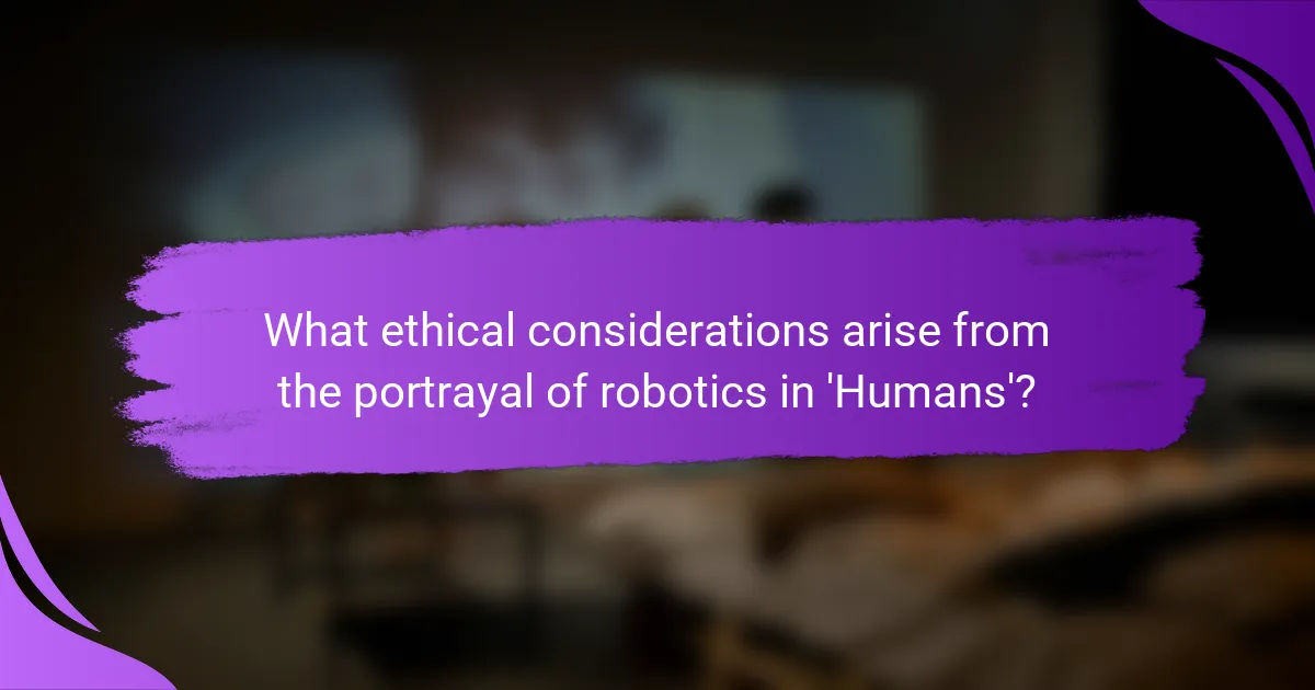 What ethical considerations arise from the portrayal of robotics in 'Humans'?