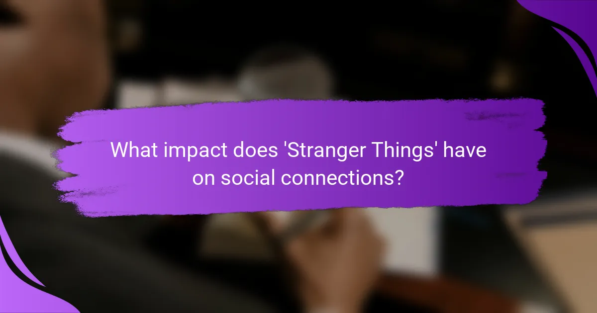 What impact does 'Stranger Things' have on social connections?