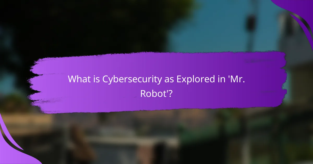 What is Cybersecurity as Explored in 'Mr. Robot'?
