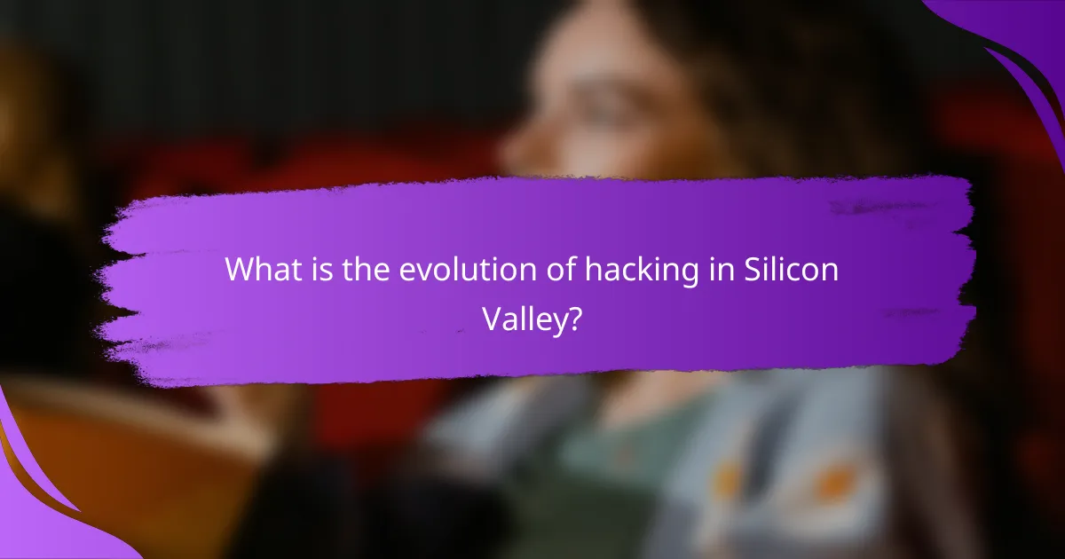What is the evolution of hacking in Silicon Valley?