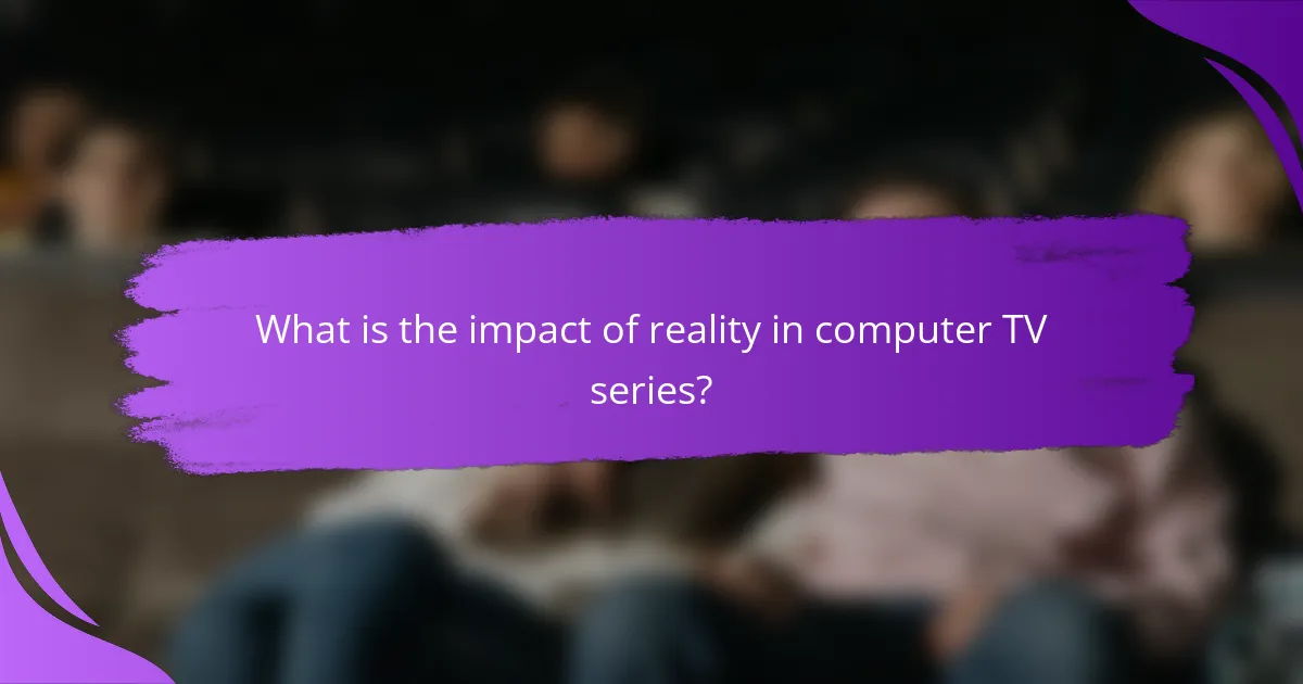 What is the impact of reality in computer TV series?