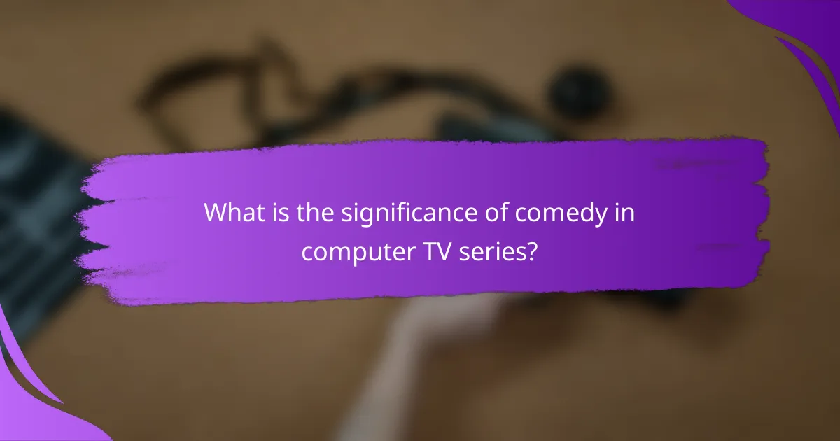 What is the significance of comedy in computer TV series?
