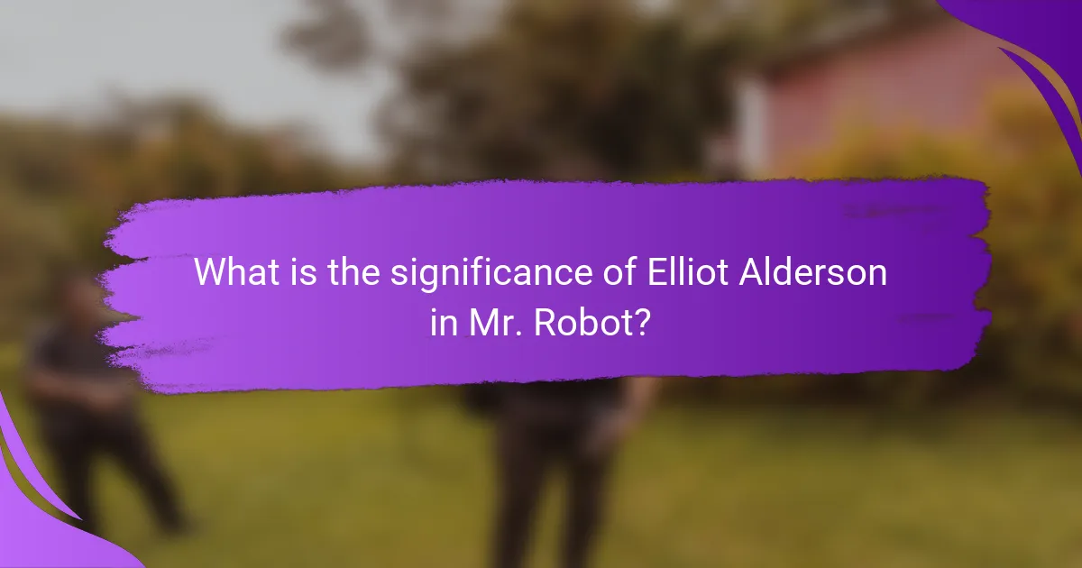 What is the significance of Elliot Alderson in Mr. Robot?
