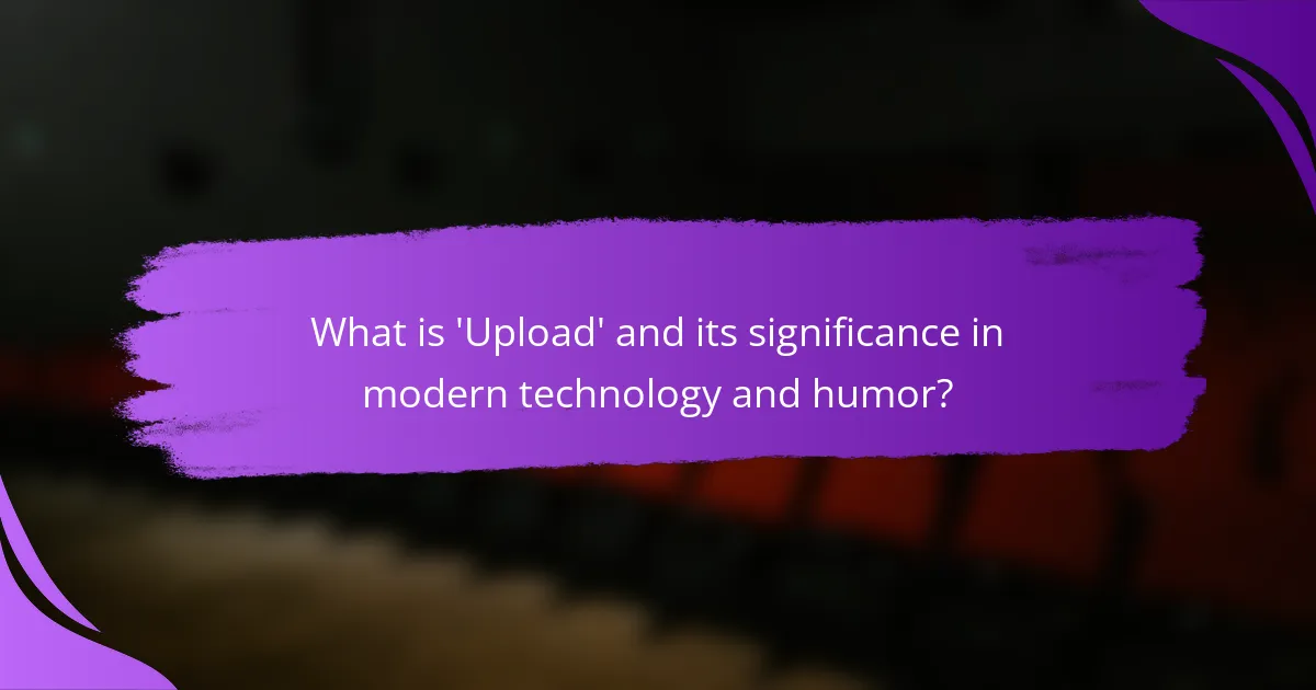 What is 'Upload' and its significance in modern technology and humor?