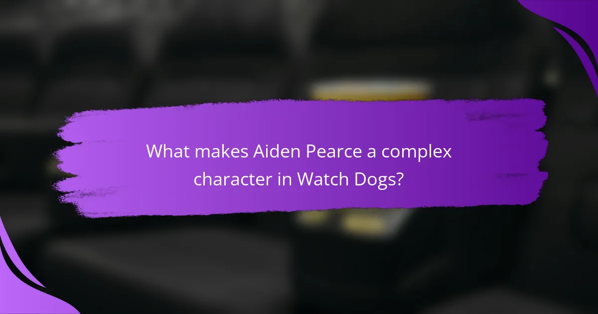 What makes Aiden Pearce a complex character in Watch Dogs?