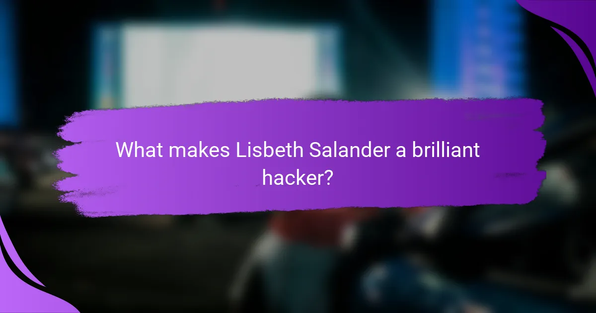 What makes Lisbeth Salander a brilliant hacker?