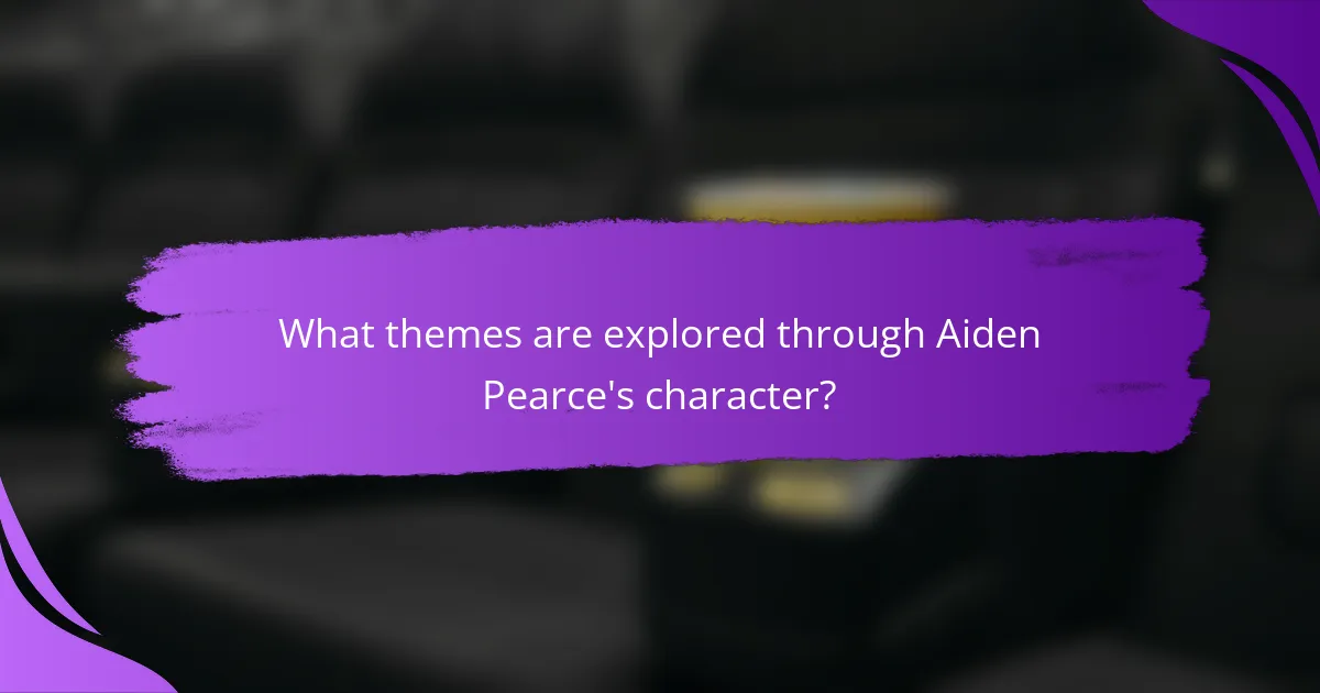 What themes are explored through Aiden Pearce's character?
